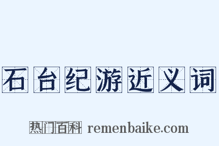 石台纪游近义词是什么意思的图片